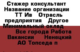 Стажер-консультант › Название организации ­ ТТ-Ив › Отрасль предприятия ­ Другое › Минимальный оклад ­ 27 000 - Все города Работа » Вакансии   . Ненецкий АО,Топседа п.